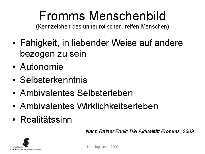 Fromms Menschenbild (Kennzeichen des unneurotischen, reifen Menschen) • Fähigkeit, in liebender Weise auf andere