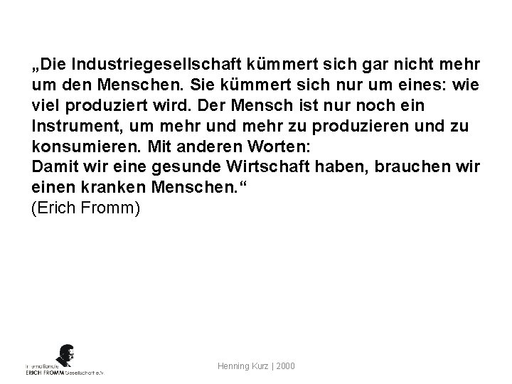 „Die Industriegesellschaft kümmert sich gar nicht mehr um den Menschen. Sie kümmert sich nur