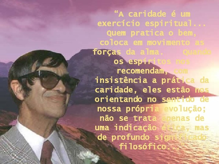 “A caridade é um exercício espiritual. . . Quem pratica o bem, coloca em