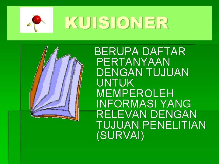 KUISIONER BERUPA DAFTAR PERTANYAAN DENGAN TUJUAN UNTUK MEMPEROLEH INFORMASI YANG RELEVAN DENGAN TUJUAN PENELITIAN