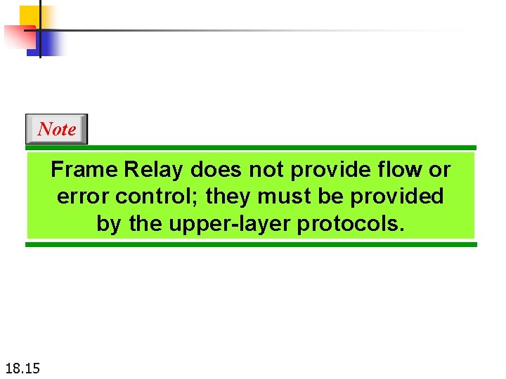 Note Frame Relay does not provide flow or error control; they must be provided