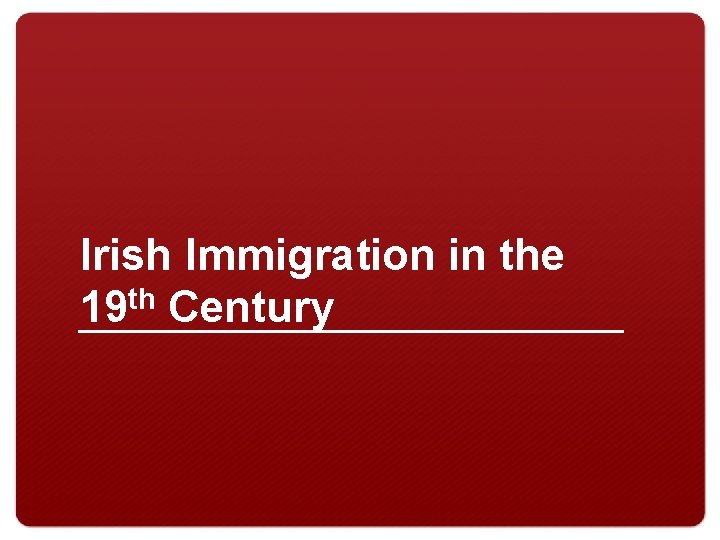 Irish Immigration in the 19 th Century 