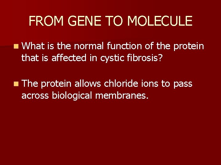 FROM GENE TO MOLECULE n What is the normal function of the protein that