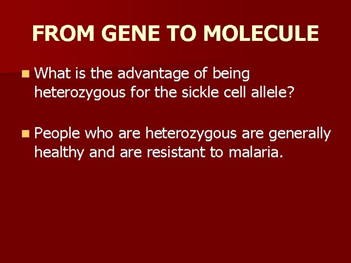 FROM GENE TO MOLECULE n What is the advantage of being heterozygous for the