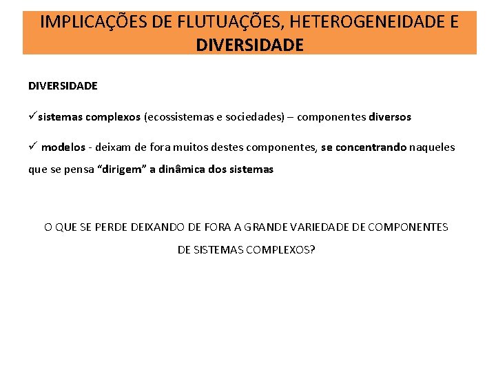 IMPLICAÇÕES DE FLUTUAÇÕES, HETEROGENEIDADE E DIVERSIDADE üsistemas complexos (ecossistemas e sociedades) – componentes diversos