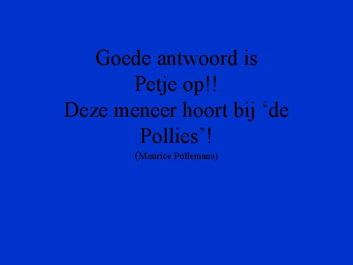 Goede antwoord is Petje op!! Deze meneer hoort bij ‘de Pollies’! (Maurice Pollemans) 