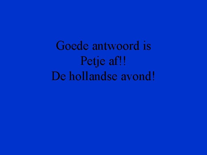 Goede antwoord is Petje af!! De hollandse avond! 