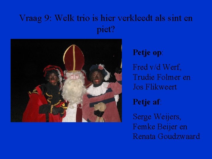 Vraag 9: Welk trio is hier verkleedt als sint en piet? Petje op: Fred