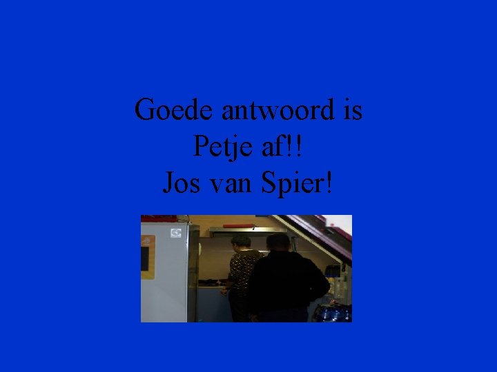 Goede antwoord is Petje af!! Jos van Spier! 