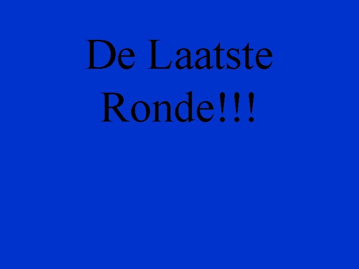 De Laatste Ronde!!! 