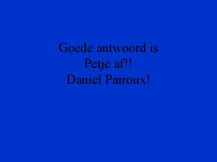 Goede antwoord is Petje af!! Daniel Pairoux! 