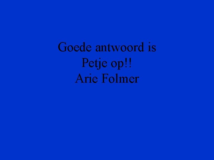 Goede antwoord is Petje op!! Arie Folmer 
