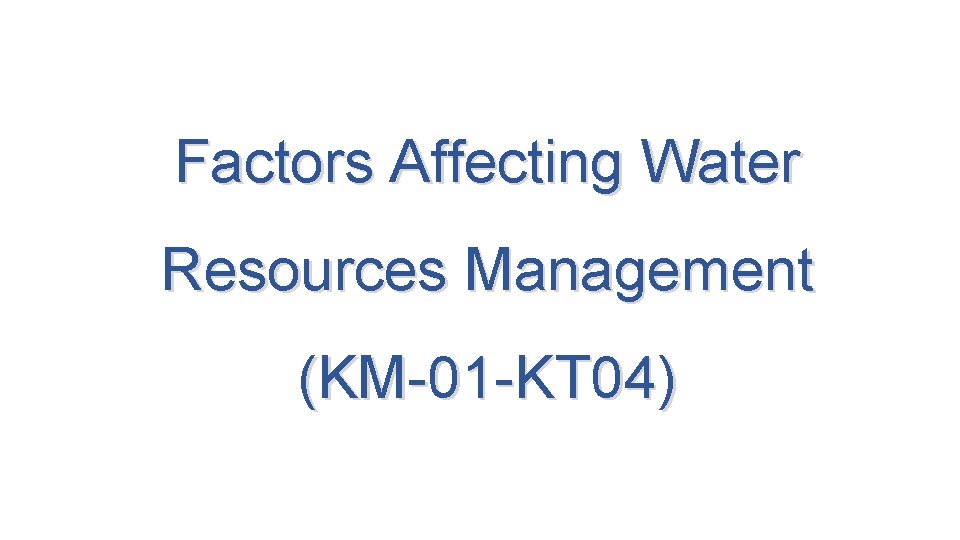 Factors Affecting Water Resources Management (KM-01 -KT 04) 
