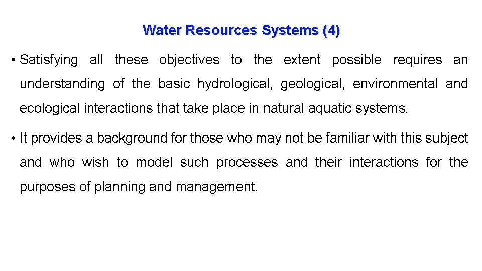 Water Resources Systems (4) • Satisfying all these objectives to the extent possible requires