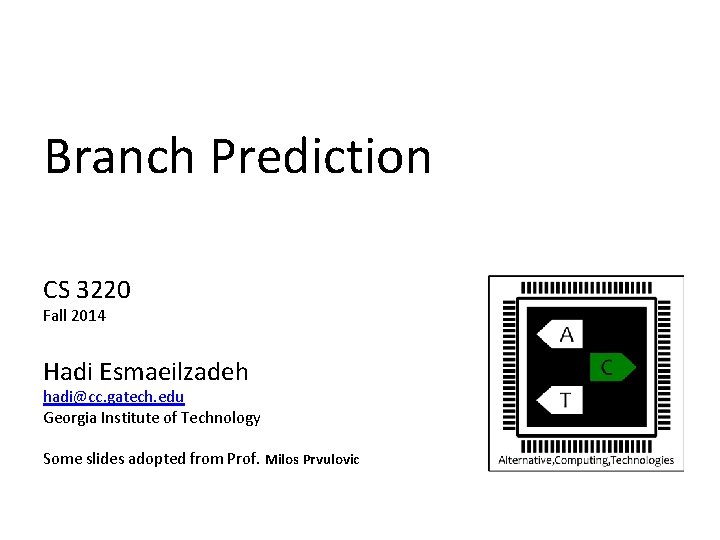 Branch Prediction CS 3220 Fall 2014 Hadi Esmaeilzadeh hadi@cc. gatech. edu Georgia Institute of