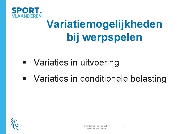 Variatiemogelijkheden bij werpspelen § Variaties in uitvoering § Variaties in conditionele belasting Initiator atletiek