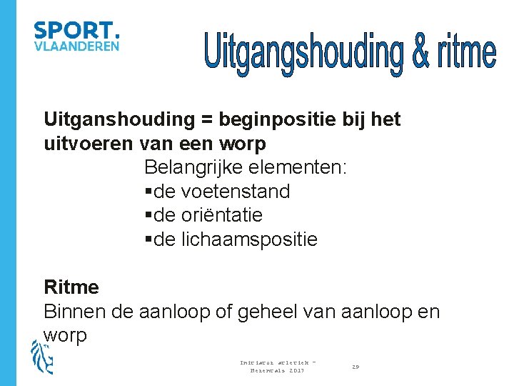 Uitganshouding = beginpositie bij het uitvoeren van een worp Belangrijke elementen: §de voetenstand §de