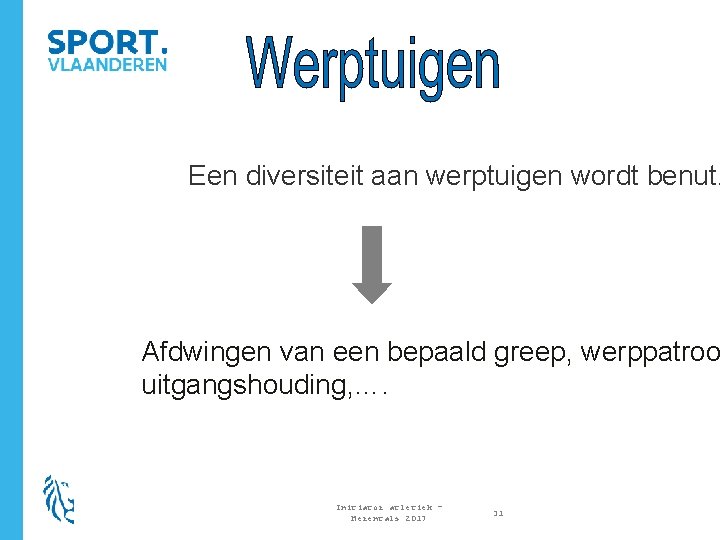 Een diversiteit aan werptuigen wordt benut. Afdwingen van een bepaald greep, werppatroo uitgangshouding, ….