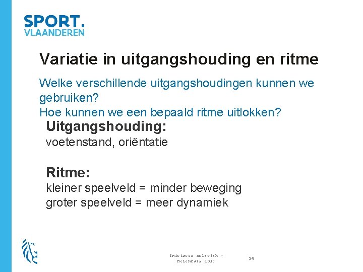 Variatie in uitgangshouding en ritme Welke verschillende uitgangshoudingen kunnen we gebruiken? Hoe kunnen we