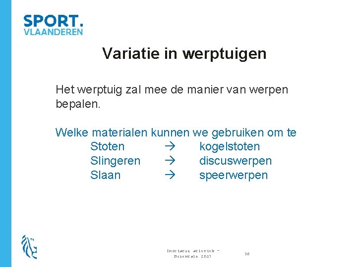 Variatie in werptuigen Het werptuig zal mee de manier van werpen bepalen. Welke materialen