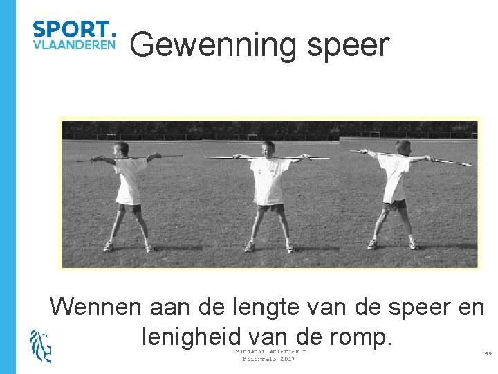 Gewenning speer Wennen aan de lengte van de speer en lenigheid van de romp.