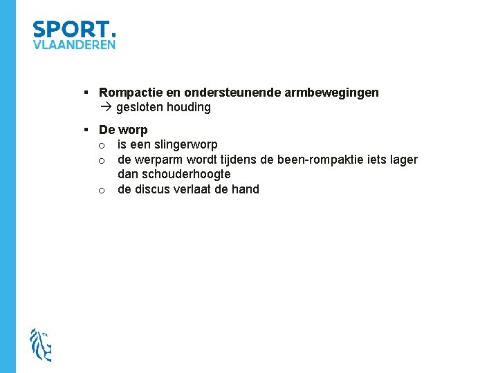 § Rompactie en ondersteunende armbewegingen gesloten houding § De worp o is een slingerworp