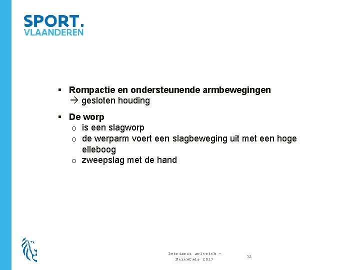 § Rompactie en ondersteunende armbewegingen gesloten houding § De worp o is een slagworp