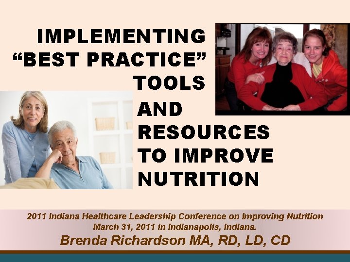 IMPLEMENTING “BEST PRACTICE” TOOLS AND RESOURCES TO IMPROVE NUTRITION 2011 Indiana Healthcare Leadership Conference