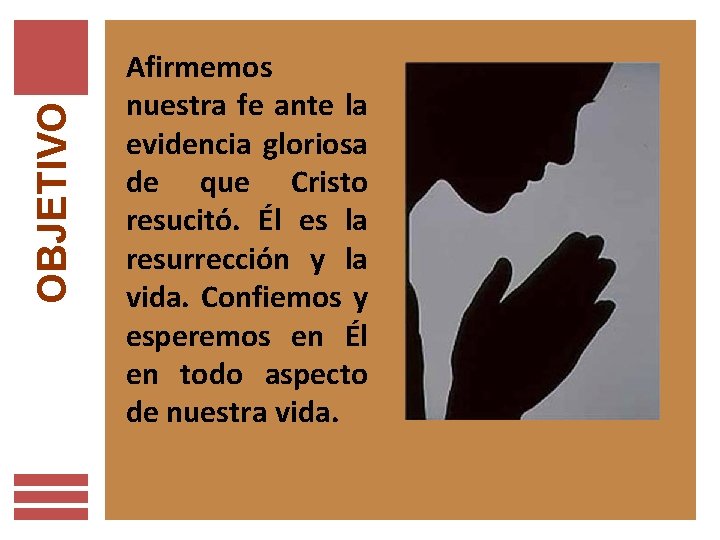 OBJETIVO Afirmemos nuestra fe ante la evidencia gloriosa de que Cristo resucitó. Él es