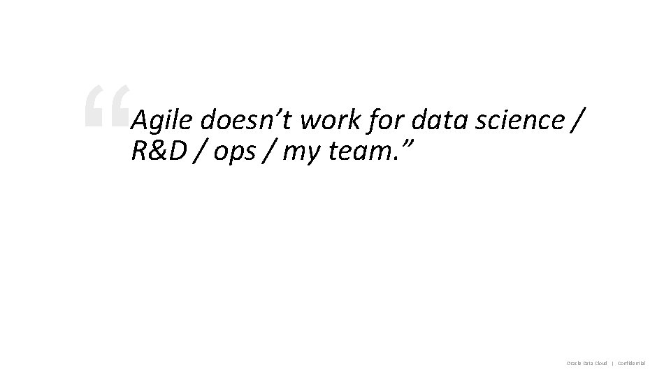 “ Agile doesn’t work for data science / R&D / ops / my team.