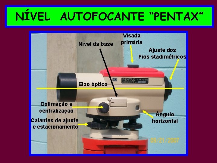 NÍVEL AUTOFOCANTE “PENTAX” Nível da base Visada primária Ajuste dos Fios stadimétricos Eixo óptico