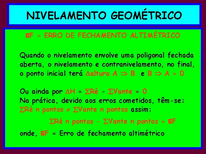 NIVELAMENTO GEOMÉTRICO F = ERRO DE FECHAMENTO ALTIMÉTRICO Quando o nivelamento envolve uma poligonal