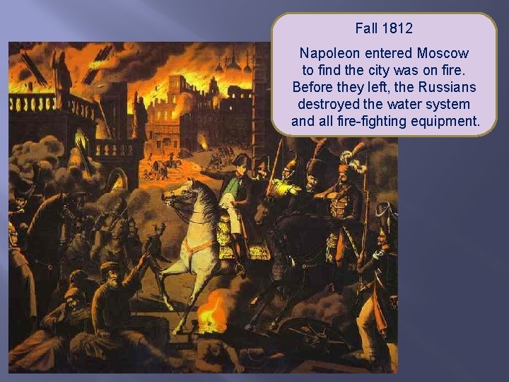 Fall 1812 Napoleon entered Moscow to find the city was on fire. Before they