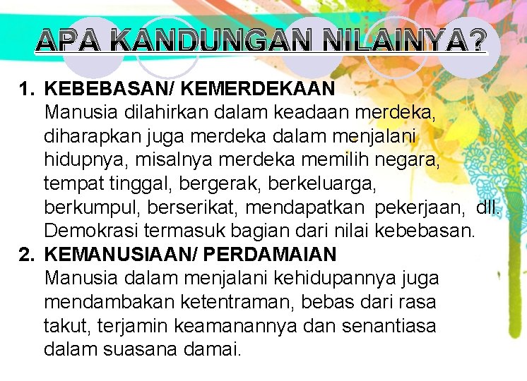 APA KANDUNGAN NILAINYA? 1. KEBEBASAN/ KEMERDEKAAN Manusia dilahirkan dalam keadaan merdeka, diharapkan juga merdeka APA KANDUNGAN NILAINYA? 1. KEBEBASAN/ KEMERDEKAAN Manusia dilahirkan dalam keadaan merdeka, diharapkan juga merdeka