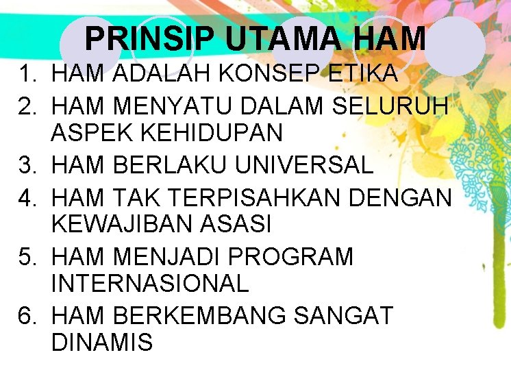 PRINSIP UTAMA HAM 1. HAM ADALAH KONSEP ETIKA 2. HAM MENYATU DALAM SELURUH ASPEK PRINSIP UTAMA HAM 1. HAM ADALAH KONSEP ETIKA 2. HAM MENYATU DALAM SELURUH ASPEK