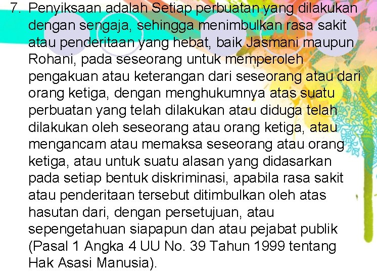 7. Penyiksaan adalah Setiap perbuatan yang dilakukan dengan sengaja, sehingga menimbulkan rasa sakit atau 7. Penyiksaan adalah Setiap perbuatan yang dilakukan dengan sengaja, sehingga menimbulkan rasa sakit atau