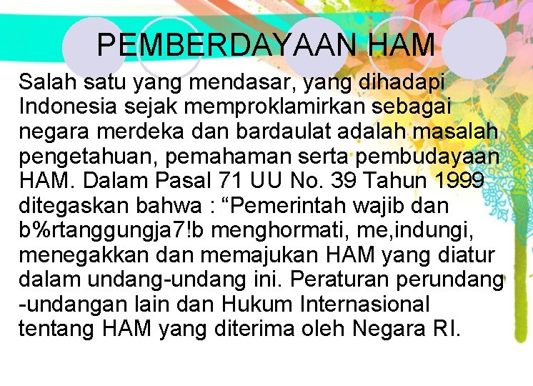 PEMBERDAYAAN HAM Salah satu yang mendasar, yang dihadapi Indonesia sejak memproklamirkan sebagai negara merdeka PEMBERDAYAAN HAM Salah satu yang mendasar, yang dihadapi Indonesia sejak memproklamirkan sebagai negara merdeka