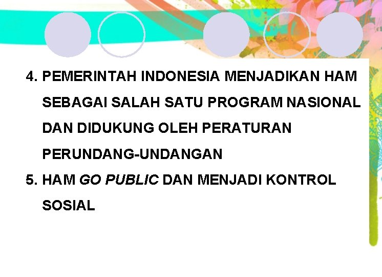 4. PEMERINTAH INDONESIA MENJADIKAN HAM SEBAGAI SALAH SATU PROGRAM NASIONAL DAN DIDUKUNG OLEH PERATURAN 4. PEMERINTAH INDONESIA MENJADIKAN HAM SEBAGAI SALAH SATU PROGRAM NASIONAL DAN DIDUKUNG OLEH PERATURAN