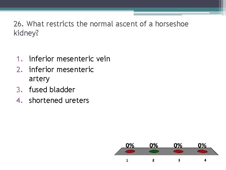 26. What restricts the normal ascent of a horseshoe kidney? 1. inferior mesenteric vein 26. What restricts the normal ascent of a horseshoe kidney? 1. inferior mesenteric vein