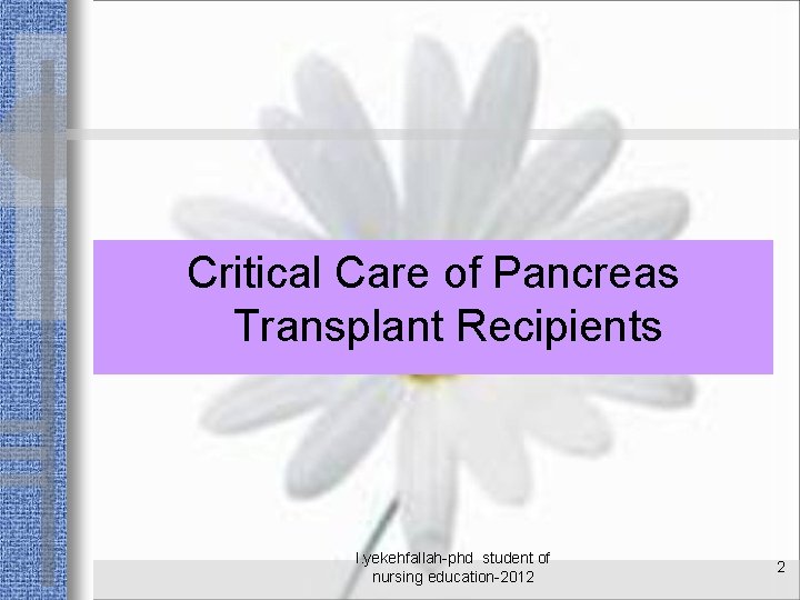 Critical Care of Pancreas Transplant Recipients l. yekehfallah-phd student of nursing education-2012 2 