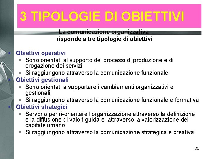 3 TIPOLOGIE DI OBIETTIVI La comunicazione organizzativa risponde a tre tipologie di obiettivi §