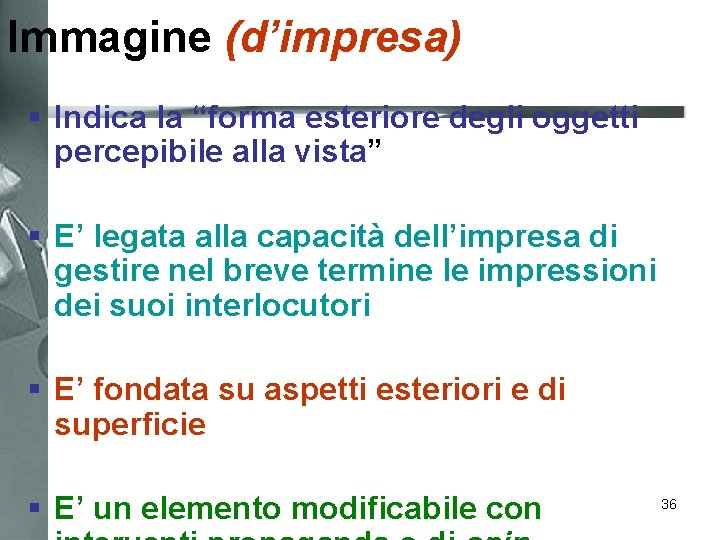 Immagine (d’impresa) § Indica la “forma esteriore degli oggetti percepibile alla vista” § E’