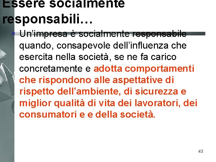 Essere socialmente responsabili… § Un’impresa è socialmente responsabile quando, consapevole dell’influenza che esercita nella
