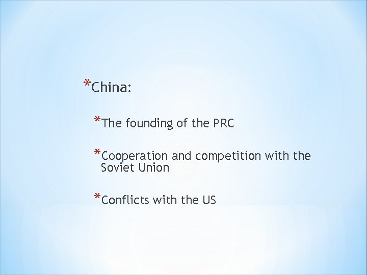 *China: *The founding of the PRC *Cooperation and competition with the Soviet Union *Conflicts