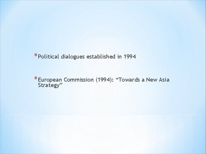 * Political dialogues established in 1994 * European Commission (1994): “Towards a New Asia