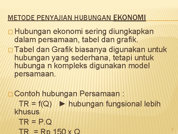 METODE PENYAJIAN HUBUNGAN EKONOMI � Hubungan ekonomi sering diungkapkan dalam persamaan, tabel dan grafik.