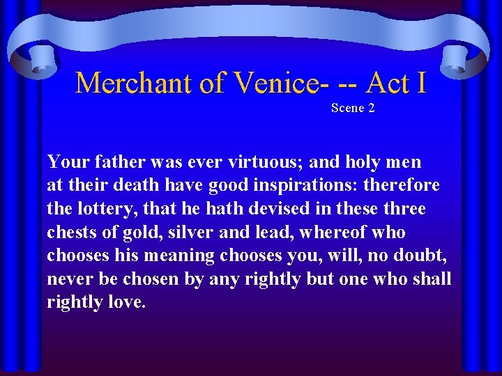 Merchant of Venice- -- Act I Scene 2 Your father was ever virtuous; and