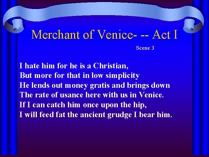 Merchant of Venice- -- Act I Scene 3 I hate him for he is