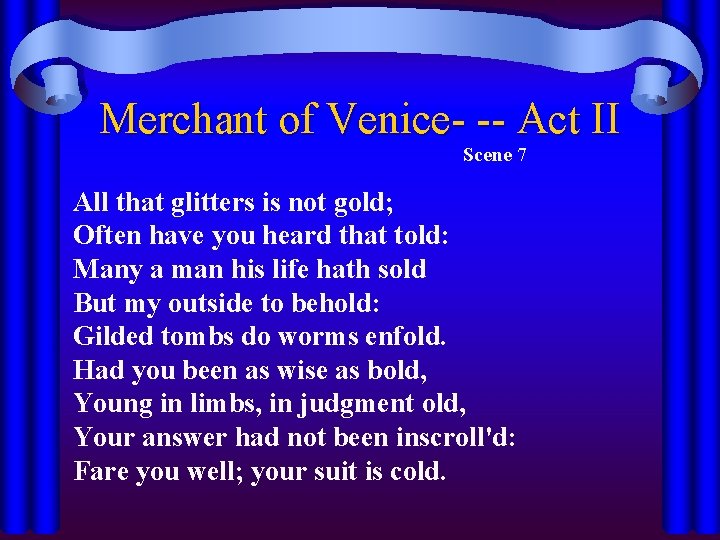 Merchant of Venice- -- Act II Scene 7 All that glitters is not gold;