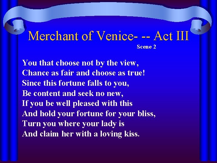 Merchant of Venice- -- Act III Scene 2 You that choose not by the